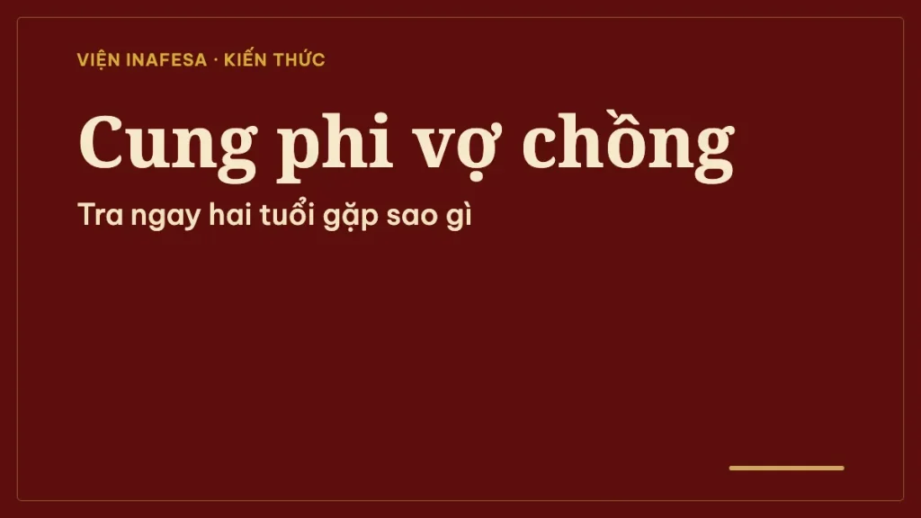 Tuổi vợ chồng theo cung phi: tra ngay và sách cổ nói gì