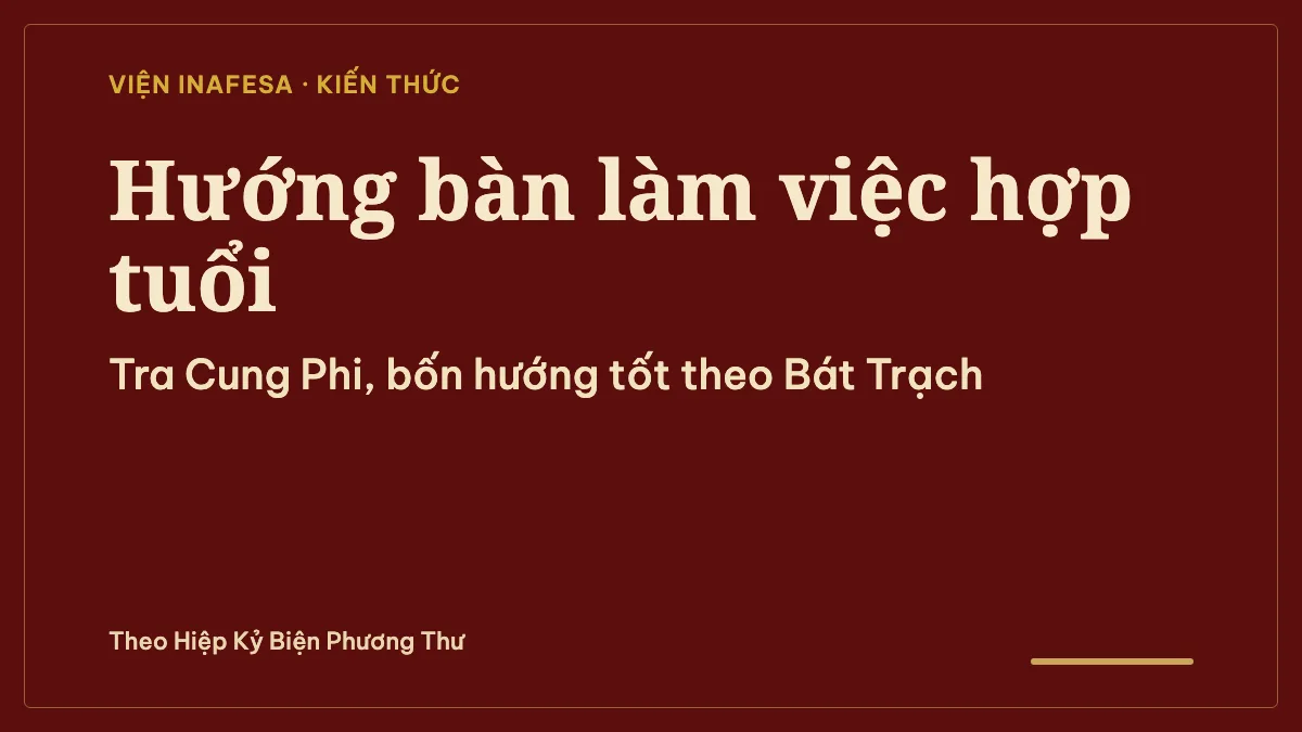 Cách xem hướng bàn làm việc hợp tuổi: tra theo Cung Phi và Bát Trạch