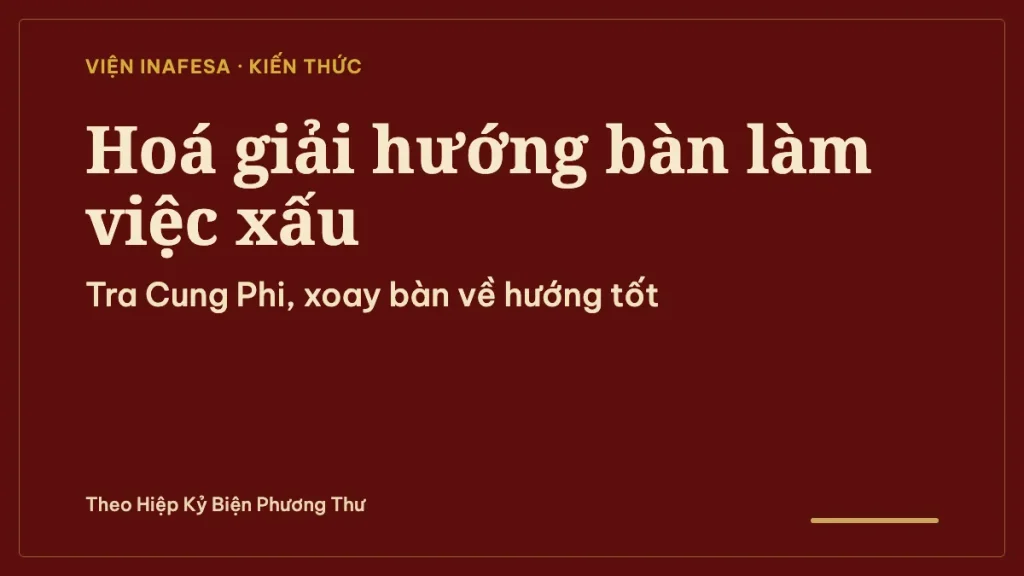 Cách hoá giải hướng bàn làm việc xấu: tra hướng xấu theo Bát Trạch và cách xoay xở