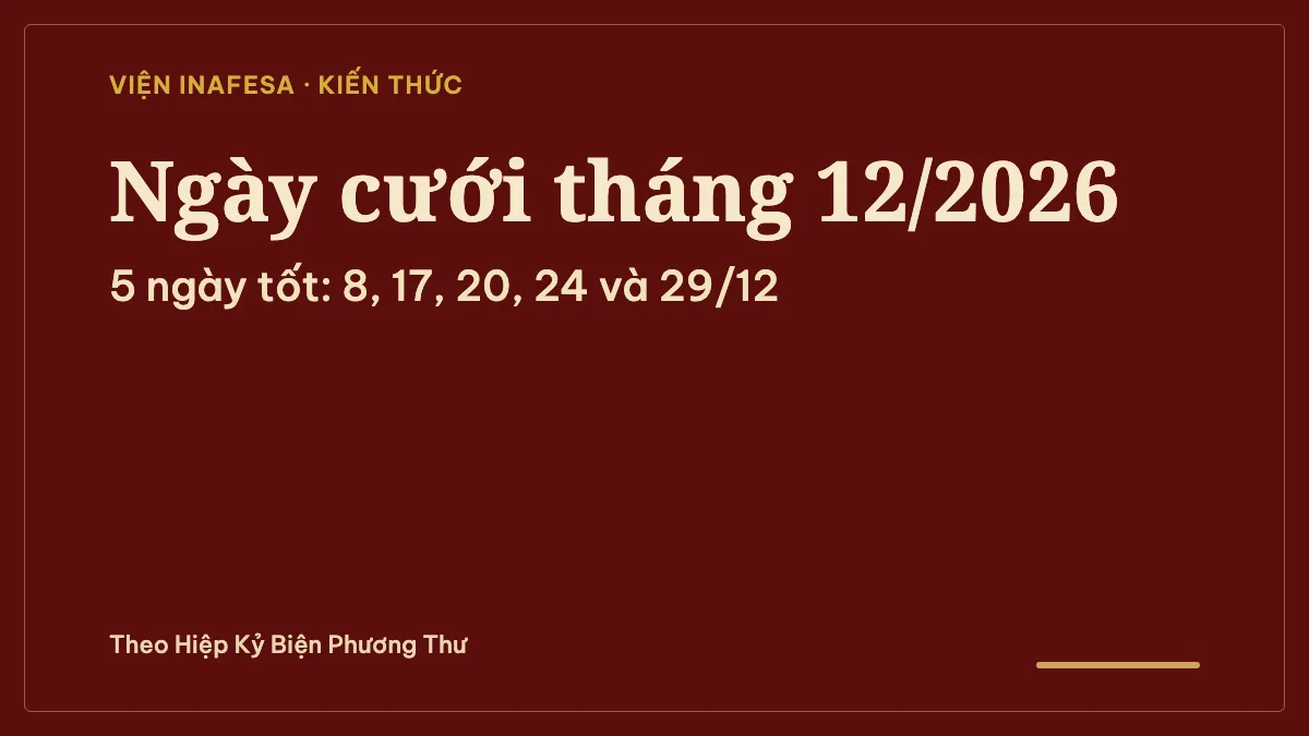 Ngày tốt cưới hỏi tháng 12 năm 2026: lọc theo Trực, Sao và tuổi cô dâu chú rể