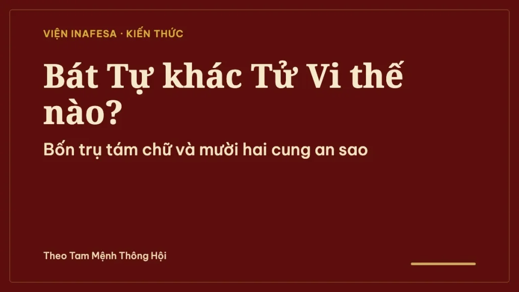Bát Tự khác Tử Vi thế nào? So sánh cách lập lá số, cách luận và khi nào dùng môn nào