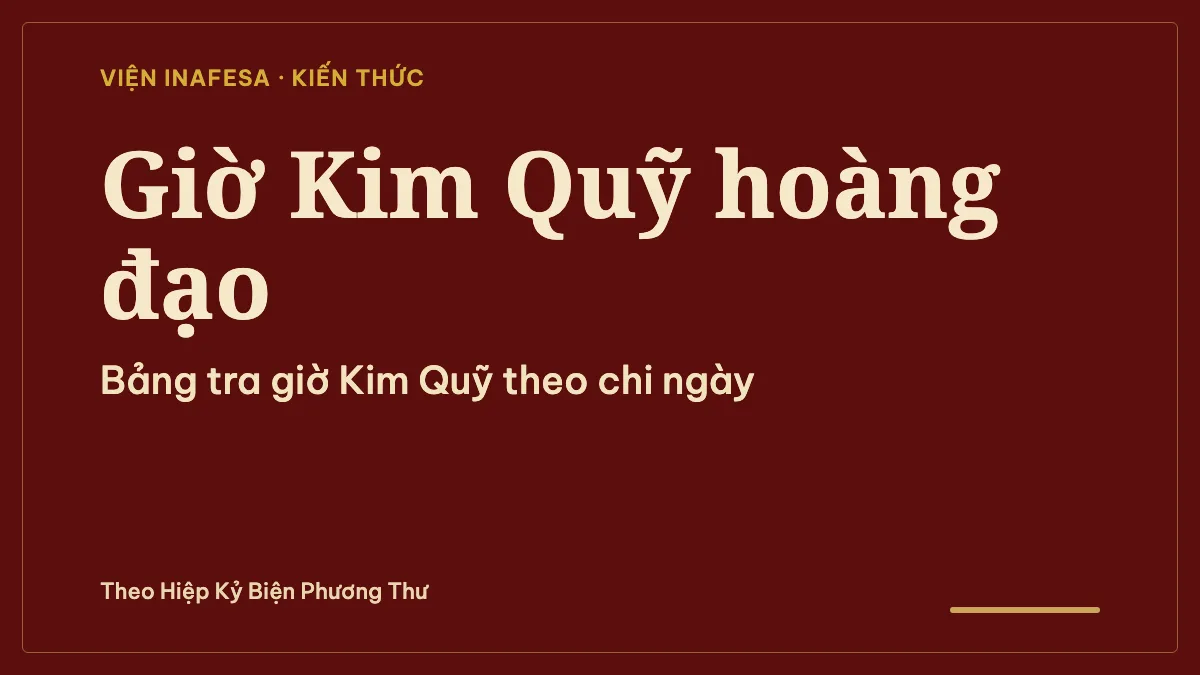 Giờ Kim Quỹ là gì? Vị trí trong 6 giờ hoàng đạo và cách tra theo chi ngày