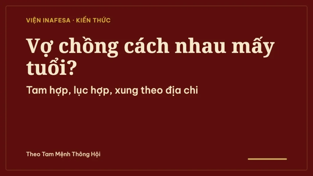 Vợ chồng cách nhau bao nhiêu tuổi là đẹp? Chênh lệch tuổi theo địa chi và cách cân nhắc