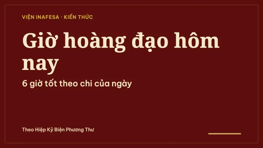 Giờ hoàng đạo hôm nay là giờ nào? Cách tính 6 giờ hoàng đạo theo chi ngày