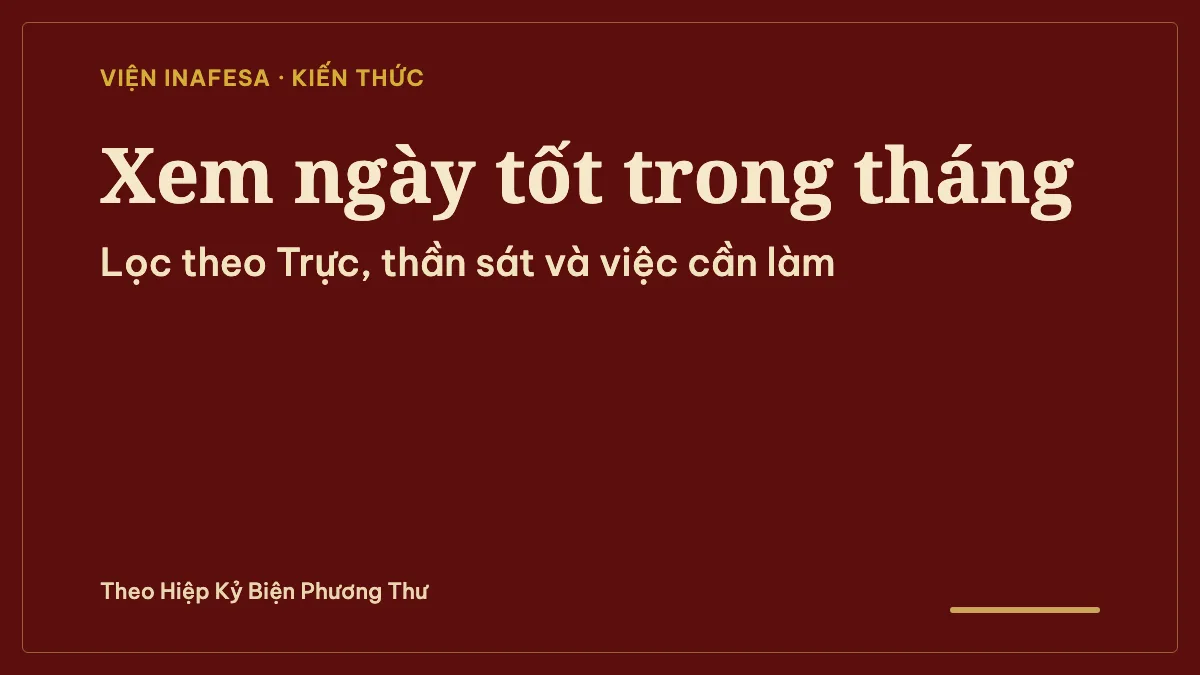 Ảnh chữ: Xem ngày tốt trong tháng, lọc theo Trực, thần sát và việc cần làm, theo Hiệp Kỷ Biện Phương Thư