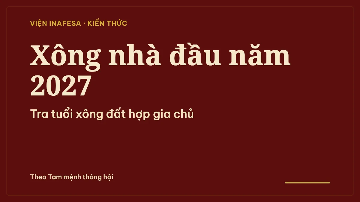 Ảnh chữ: Xông nhà đầu năm 2027, tra tuổi xông đất hợp gia chủ, theo Tam mệnh thông hội
