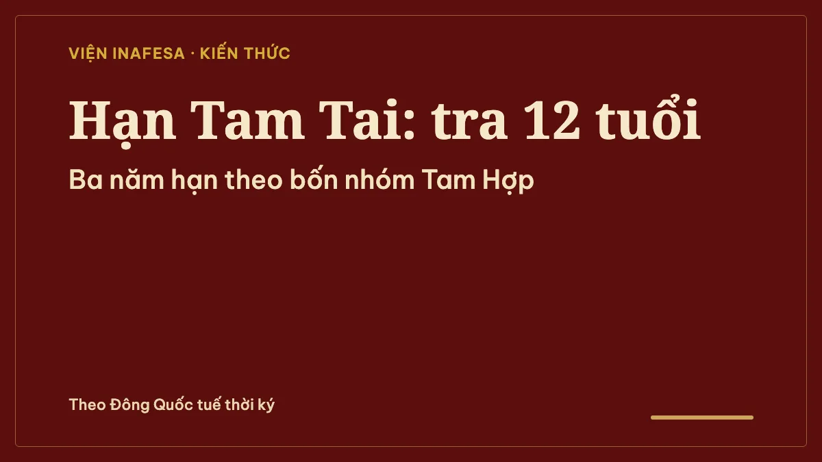 Phạm Tam Tai là gì? Cách tính ba năm hạn theo nhóm Tam Hợp và bảng tra tuổi