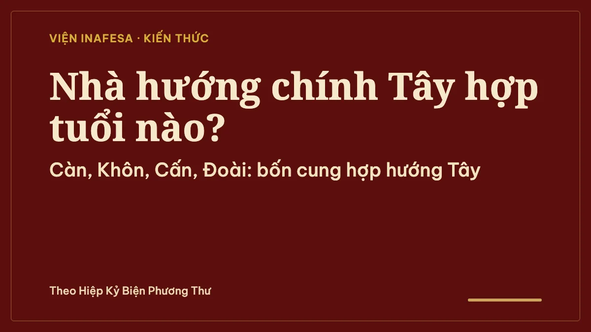 Nhà hướng chính Tây hợp tuổi nào? Tra Cung Phi và hướng Đoài theo Bát Trạch